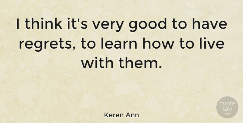 Keren Ann Quote About Regret, Thinking, Very Good: I Think Its Very Good...