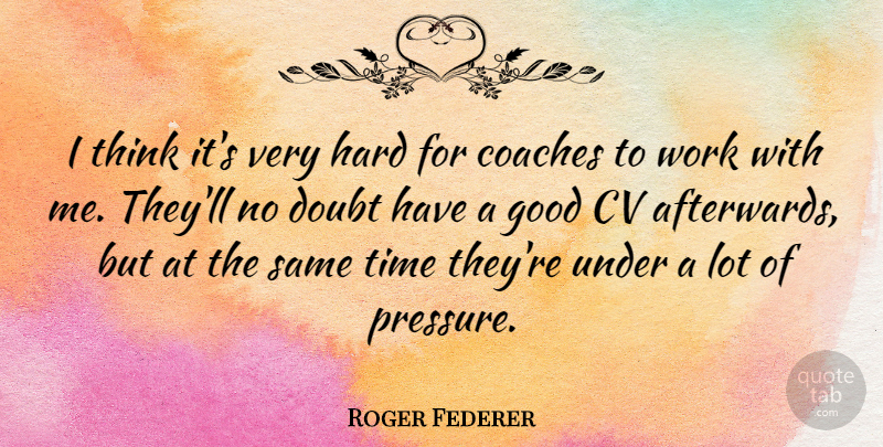 Roger Federer Quote About Thinking, Doubt, Pressure: I Think Its Very Hard...