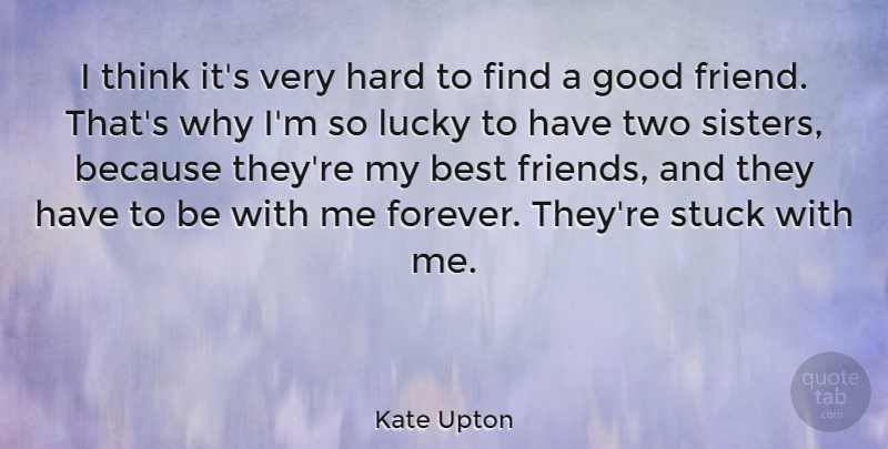 Kate Upton Quote About Good Friend, Thinking, Two: I Think Its Very Hard...