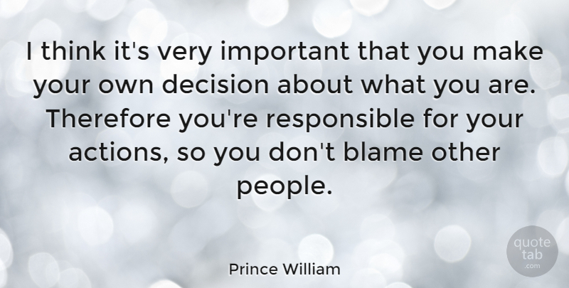 Prince William Quote About Thinking, People, Decision: I Think Its Very Important...