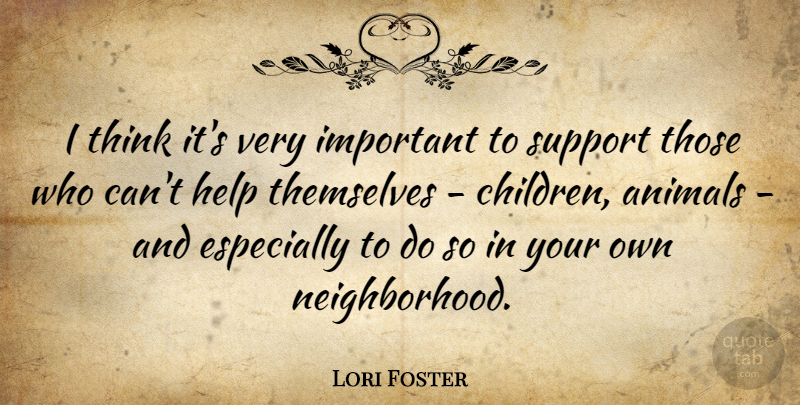 Lori Foster Quote About Animals, Help, Support, Themselves: I Think Its Very Important...