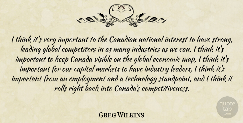 Greg Wilkins Quote About Canada, Canadian, Capital, Economic, Employment: I Think Its Very Important...