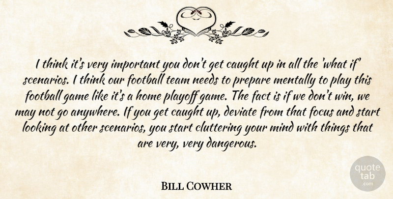 Bill Cowher Quote About Caught, Deviate, Fact, Focus, Football: I Think Its Very Important...