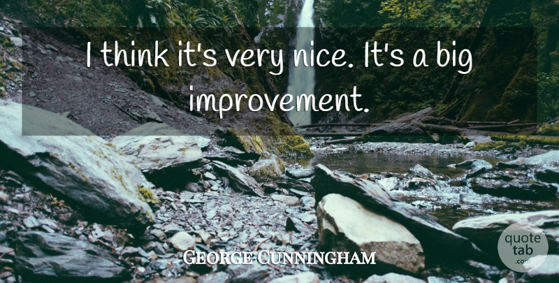 George Cunningham Quote About Improvement: I Think Its Very Nice...