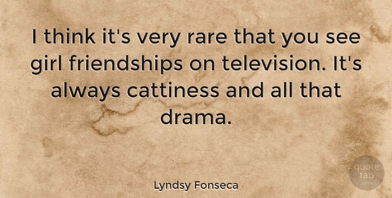 Lyndsy Fonseca Quote About Girl, Drama, Thinking: I Think Its Very Rare...