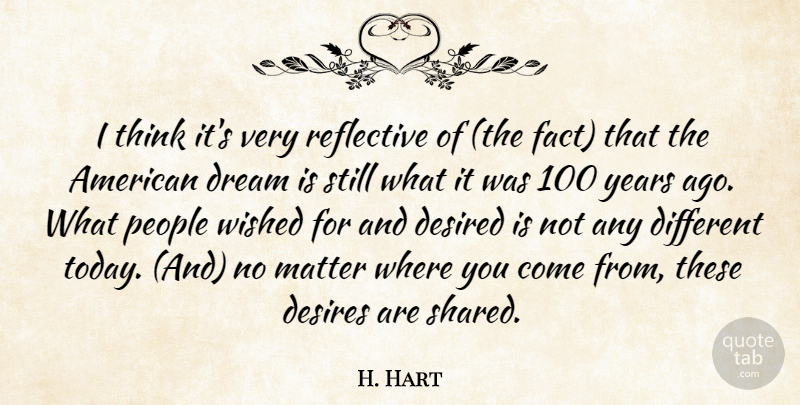 H. Hart Quote About Desired, Desires, Dream, Matter, People: I Think Its Very Reflective...
