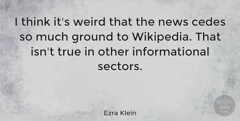 Ezra Klein Quote About Ground: I Think Its Weird That...