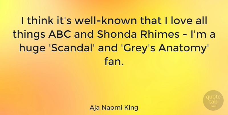 Aja Naomi King Quote About Abc, Huge, Love: I Think Its Well Known...