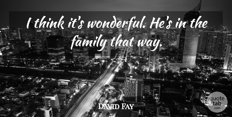 David Fay Quote About Family: I Think Its Wonderful Hes...