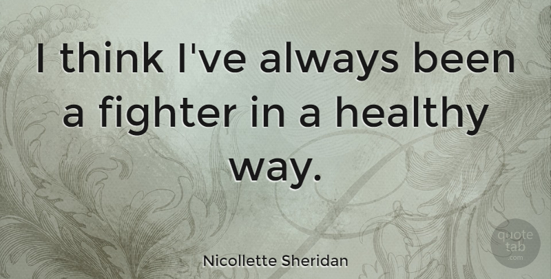 Nicollette Sheridan Quote About Thinking, Healthy, Way: I Think Ive Always Been...