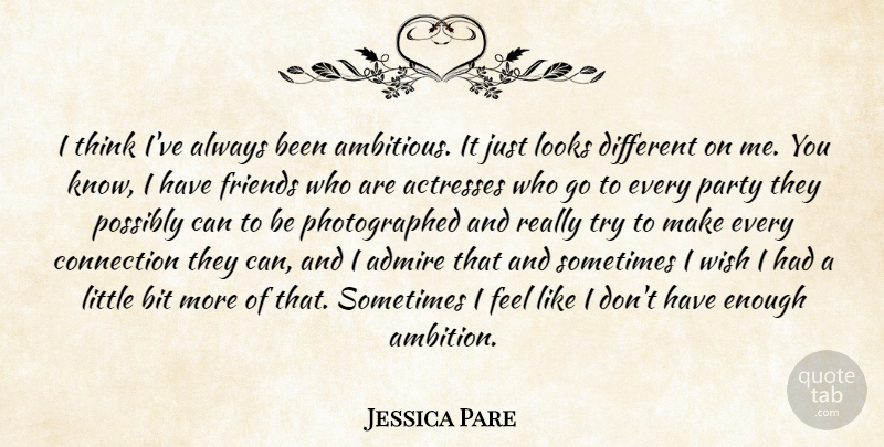 Jessica Pare Quote About Admire, Bit, Connection, Looks, Party: I Think Ive Always Been...