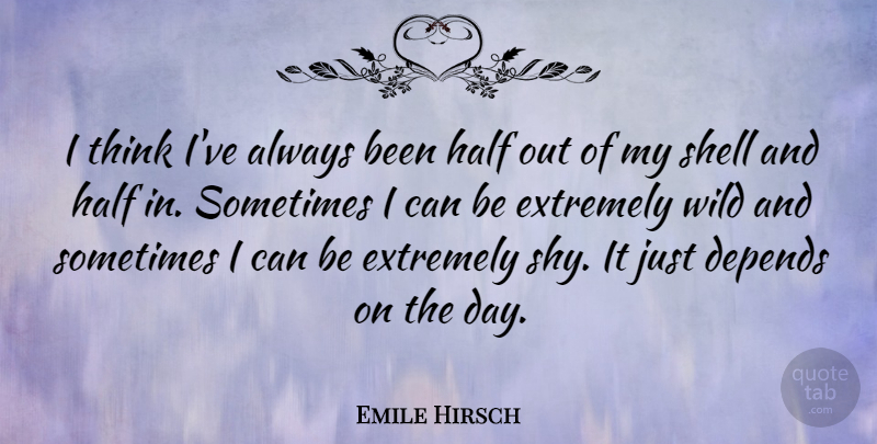 Emile Hirsch Quote About Thinking, Shells, Half: I Think Ive Always Been...