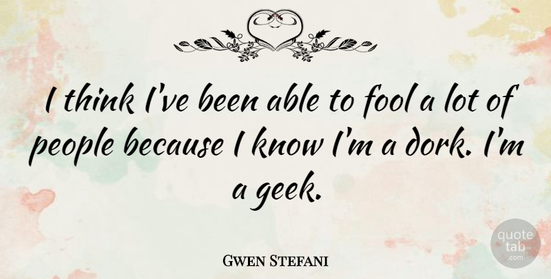 Gwen Stefani Quote About Thinking, People, Able: I Think Ive Been Able...