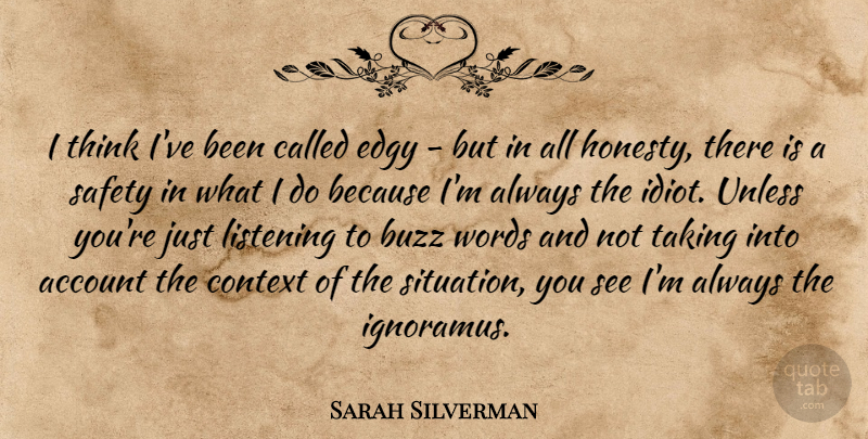 Sarah Silverman Quote About Honesty, Thinking, Safety: I Think Ive Been Called...