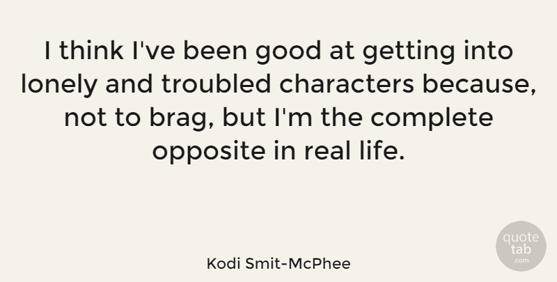 Kodi Smit-McPhee Quote About Characters, Complete, Good, Life, Opposite: I Think Ive Been Good...