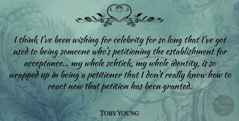 Toby Young Quote About Acceptance, Thinking, Long: I Think Ive Been Wishing...