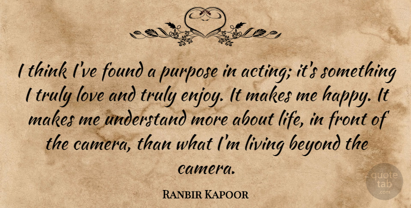 Ranbir Kapoor Quote About Beyond, Found, Front, Life, Living: I Think Ive Found A...