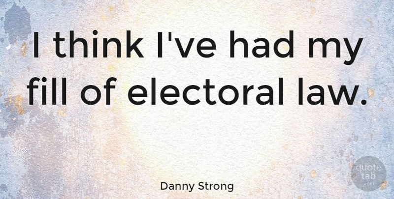 Danny Strong Quote About Thinking, Law: I Think Ive Had My...