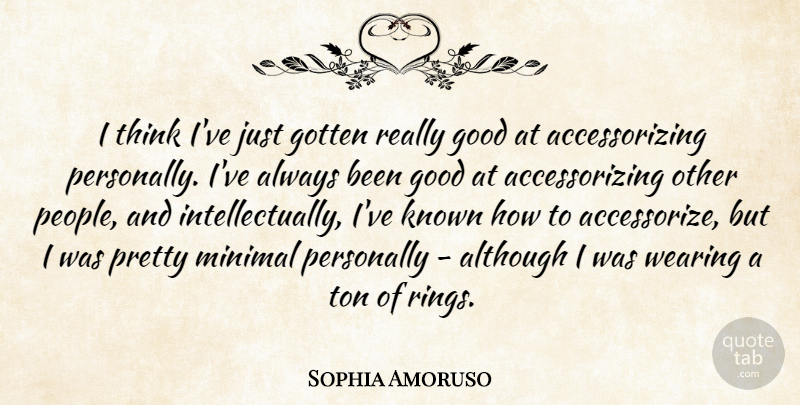 Sophia Amoruso Quote About Although, Good, Minimal, Personally, Ton: I Think Ive Just Gotten...