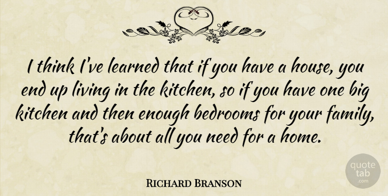 Richard Branson Quote About Home, Thinking, House: I Think Ive Learned That...