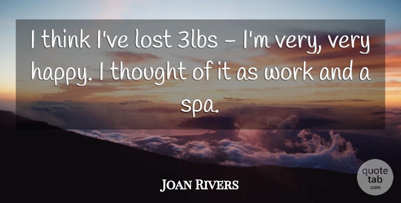 Joan Rivers Quote About Thinking, Spas, Lost: I Think Ive Lost 3lbs...