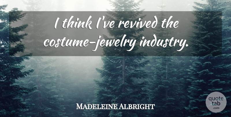 Madeleine Albright Quote About Thinking, Costumes, Jewelry: I Think Ive Revived The...