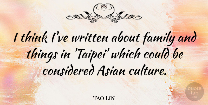 Tao Lin Quote About Considered, Family, Written: I Think Ive Written About...