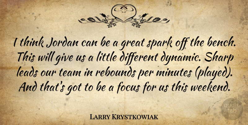 Larry Krystkowiak Quote About Focus, Great, Jordan, Leads, Minutes: I Think Jordan Can Be...