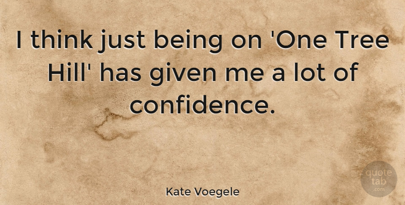 Kate Voegele Quote About Thinking, Tree, Just Being: I Think Just Being On...