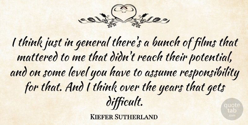 Kiefer Sutherland Quote About Responsibility, Thinking, Years: I Think Just In General...