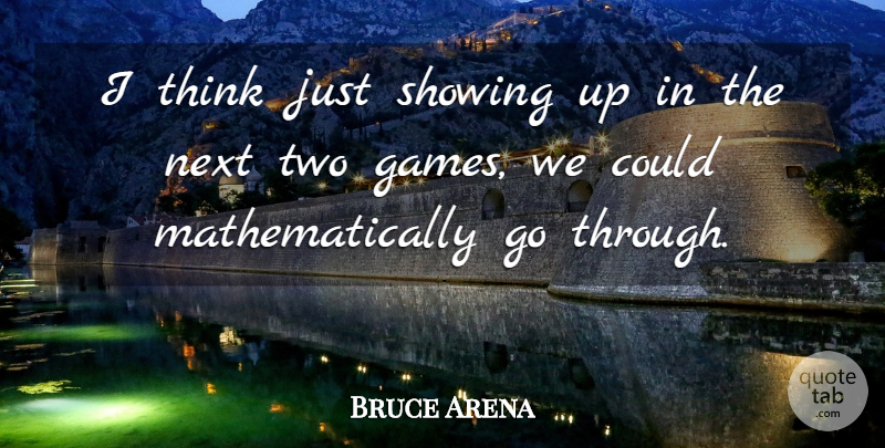 Bruce Arena Quote About Next, Showing: I Think Just Showing Up...