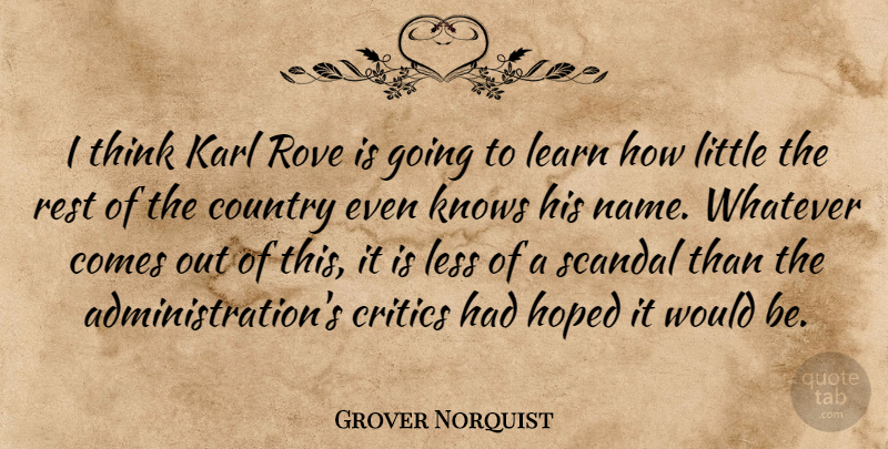 Grover Norquist Quote About Country, Critics, Hoped, Karl, Knows: I Think Karl Rove Is...