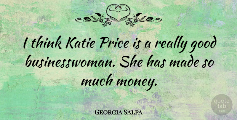 Georgia Salpa Quote About Thinking, Good Business, Made: I Think Katie Price Is...