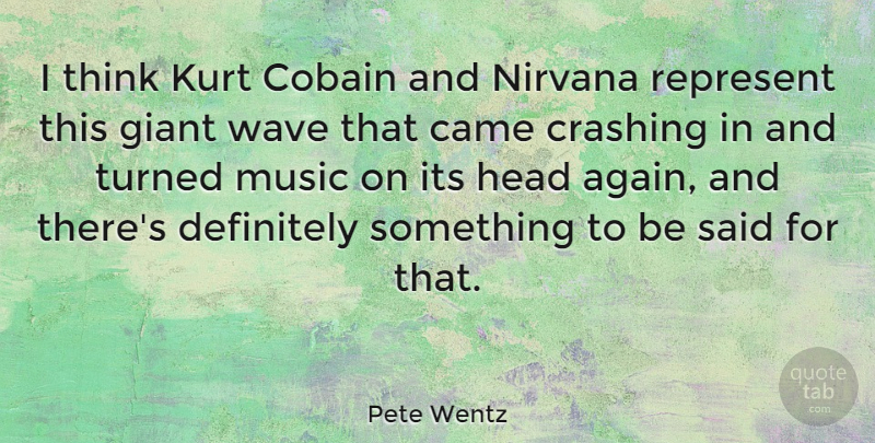 Pete Wentz Quote About Thinking, Cobain, Giants: I Think Kurt Cobain And...