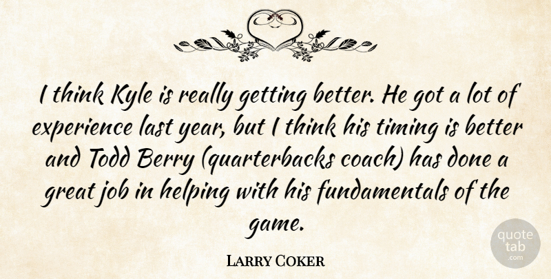 Larry Coker Quote About Berry, Experience, Great, Helping, Job: I Think Kyle Is Really...