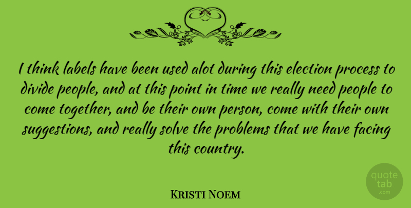Kristi Noem Quote About Alot, Divide, Facing, Labels, People: I Think Labels Have Been...