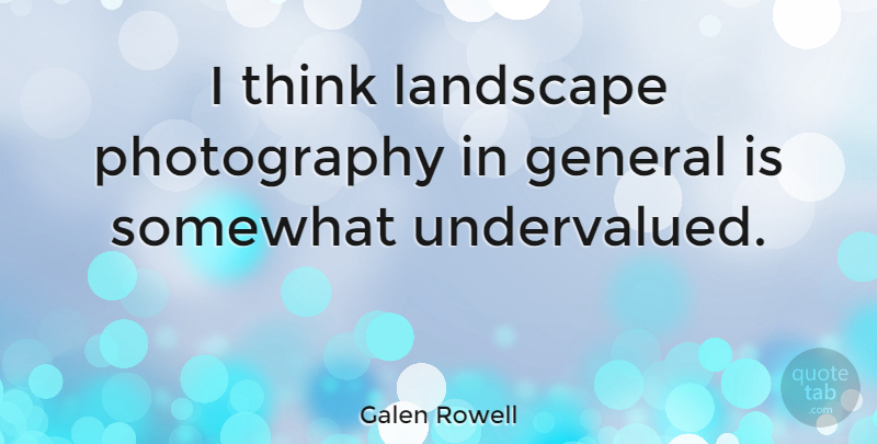 Galen Rowell Quote About Photography, Thinking, Landscape: I Think Landscape Photography In...