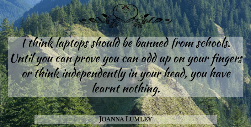 Joanna Lumley Quote About Banned, Fingers, Laptops, Learnt, Until: I Think Laptops Should Be...