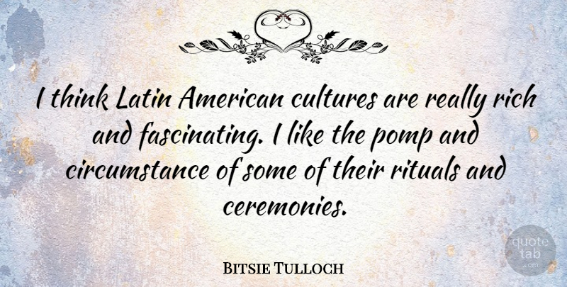 Bitsie Tulloch Quote About Latin, Thinking, Culture: I Think Latin American Cultures...