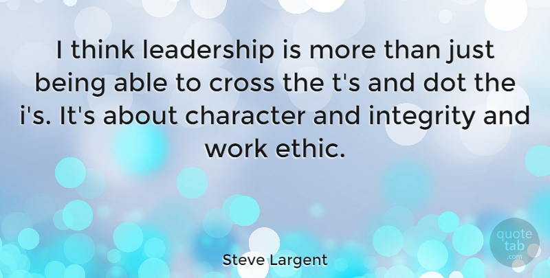 Steve Largent Quote About Character, Cross, Dot, Leadership, Work: I Think Leadership Is More...