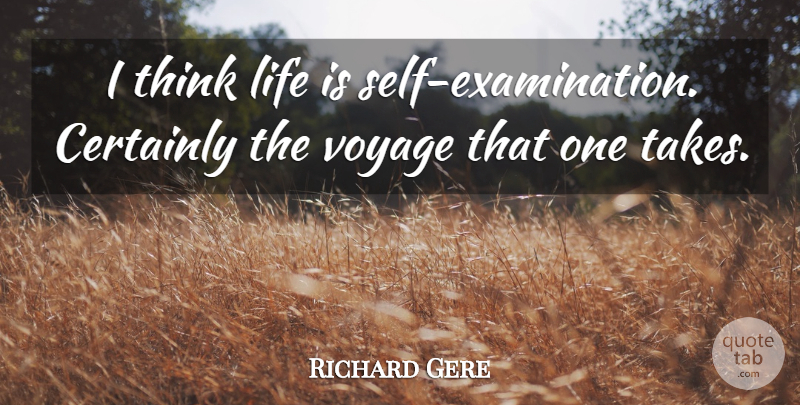 Richard Gere Quote About Thinking, Self, Examination: I Think Life Is Self...