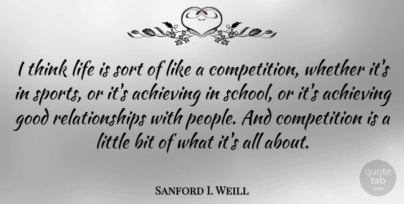 Sanford I. Weill Quote About Sports, School, Thinking: I Think Life Is Sort...
