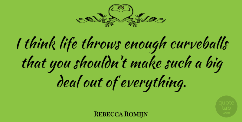 Rebecca Romijn Quote About Thinking, Enough, Curveballs: I Think Life Throws Enough...