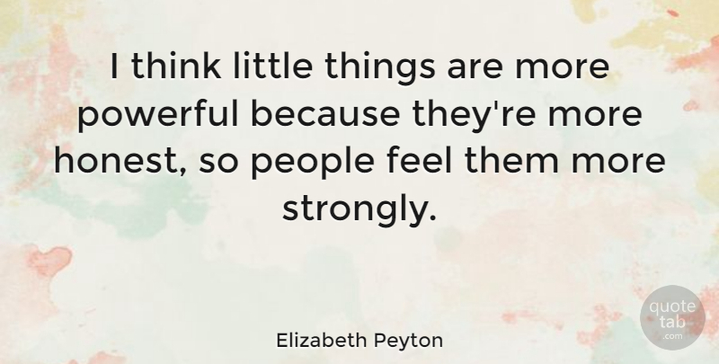 Elizabeth Peyton Quote About People: I Think Little Things Are...