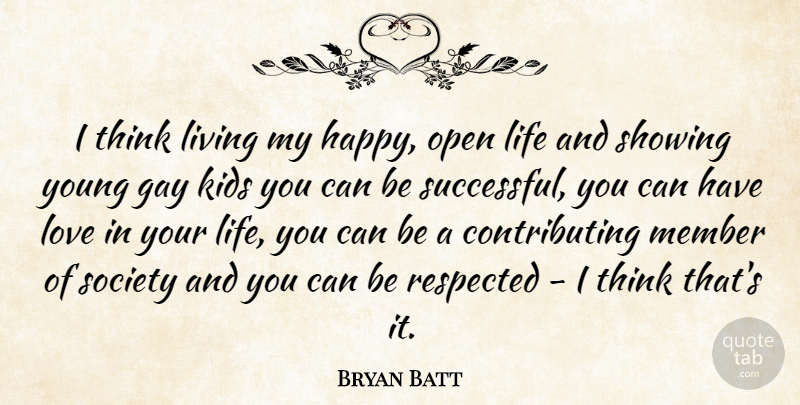 Bryan Batt Quote About Gay, Kids, Life, Living, Love: I Think Living My Happy...