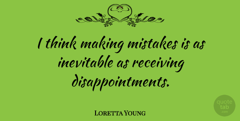 Loretta Young Quote About Disappointment, Mistake, Reality: I Think Making Mistakes Is...