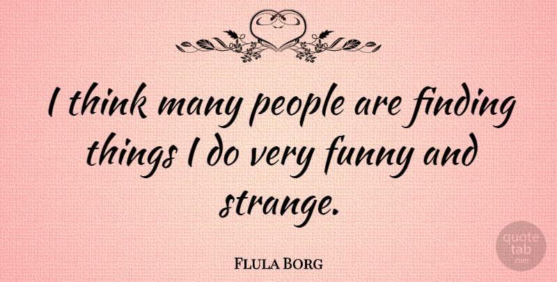 Flula Borg Quote About Funny, People: I Think Many People Are...