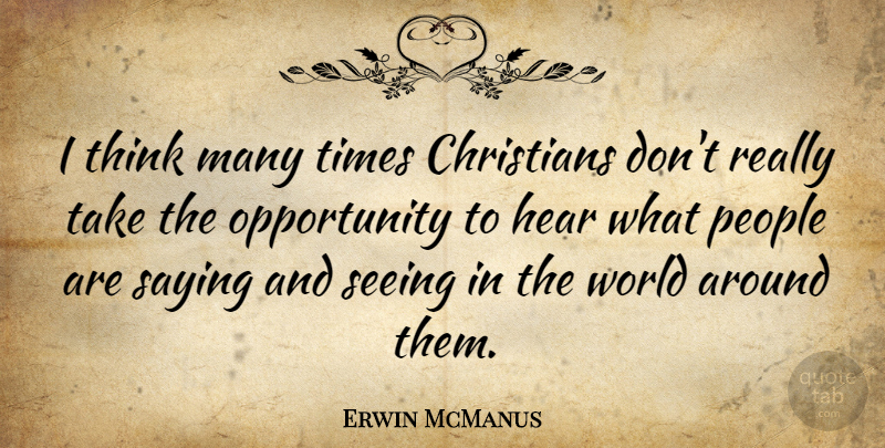 Erwin McManus Quote About Christians, Opportunity, People: I Think Many Times Christians...