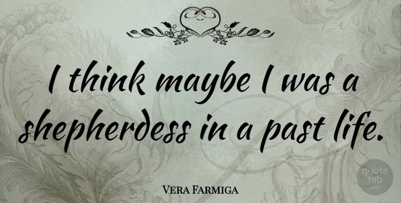 Vera Farmiga Quote About Life: I Think Maybe I Was...