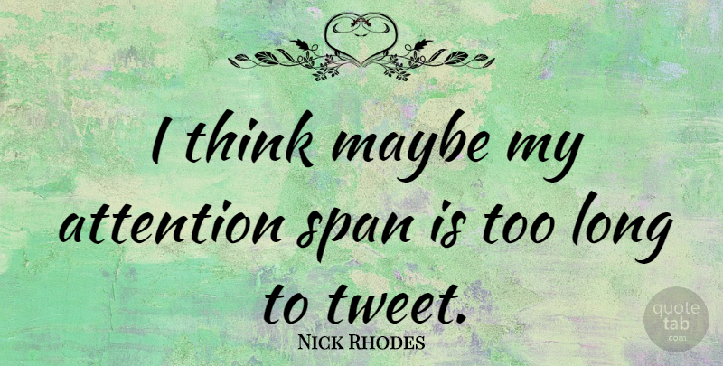 Nick Rhodes Quote About Thinking, Long, Attention: I Think Maybe My Attention...